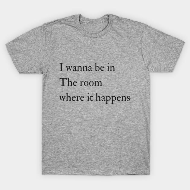 The Room Where It Happens T-Shirt by stephanies